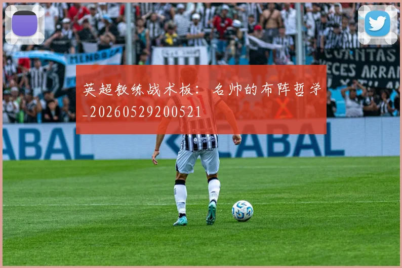 英超教练战术板：名帅的布阵哲学_20260529200521