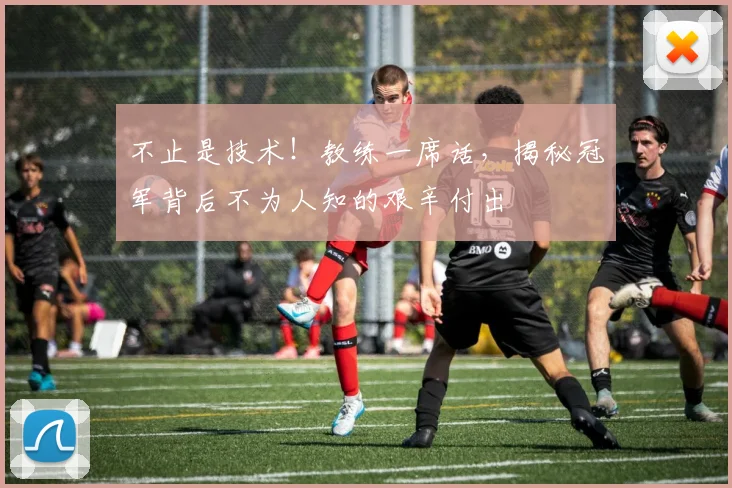 不止是技术！教练一席话，揭秘冠军背后不为人知的艰辛付出