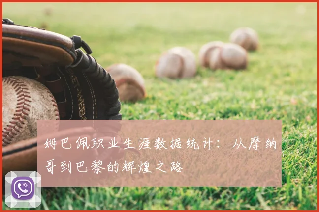 姆巴佩职业生涯数据统计：从摩纳哥到巴黎的辉煌之路