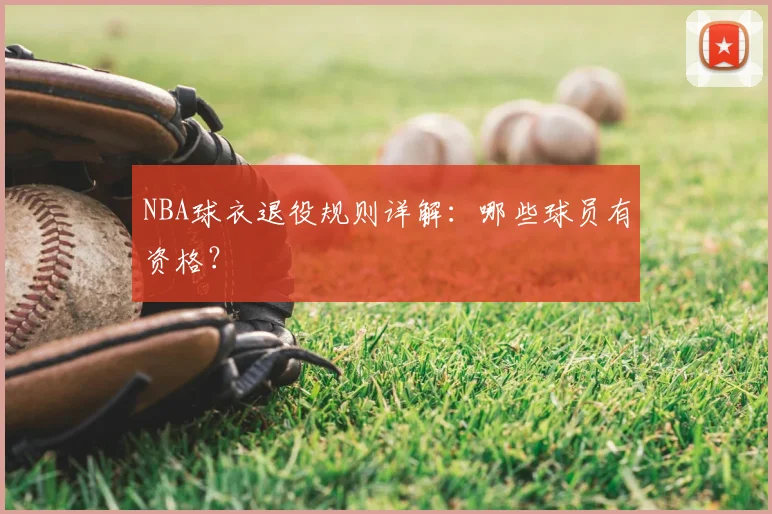 NBA球衣退役规则详解：哪些球员有资格？