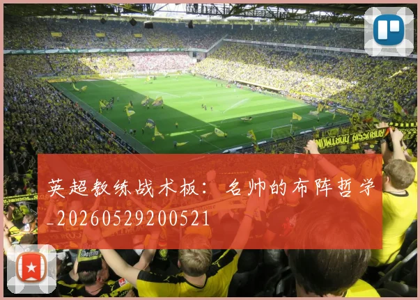 英超教练战术板：名帅的布阵哲学_20260529200521