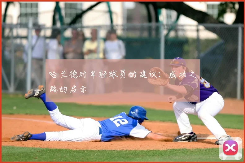哈兰德对年轻球员的建议：成功之路的启示